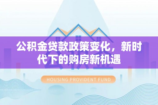 台南公积金贷款政策变化，新时代下的购房新机遇