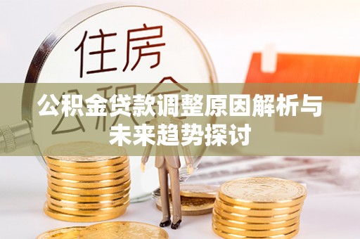 台南公积金贷款调整原因解析与未来趋势探讨