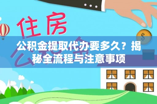 台南公积金提取代办要多久？揭秘全流程与注意事项