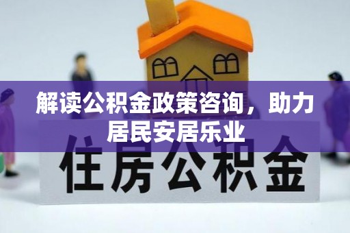 台南解读公积金政策咨询，助力居民安居乐业