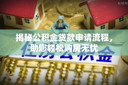 台南揭秘公积金贷款申请流程，助您轻松购房无忧