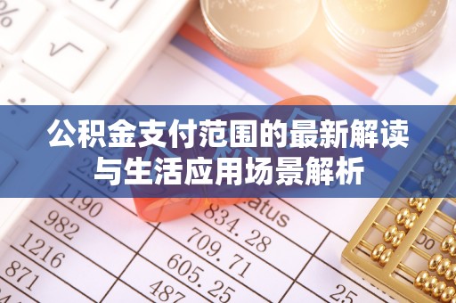 台南公积金支付范围的最新解读与生活应用场景解析