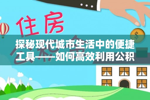 台南探秘现代城市生活中的便捷工具——如何高效利用公积金服务网点查询功能