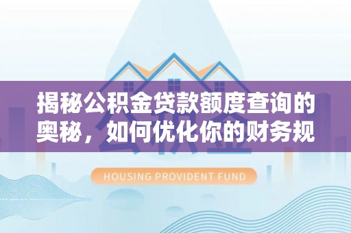 台南揭秘公积金贷款额度查询的奥秘，如何优化你的财务规划