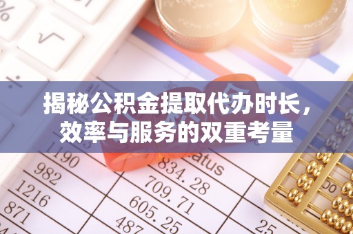 台南揭秘公积金提取代办时长，效率与服务的双重考量