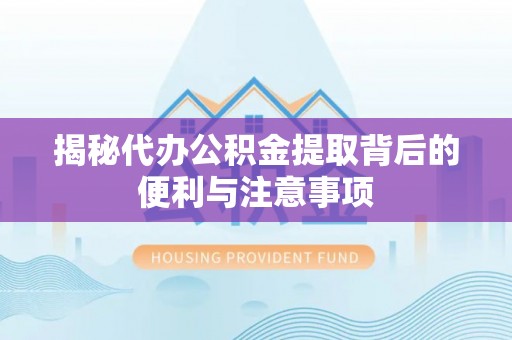 台南揭秘代办公积金提取背后的便利与注意事项
