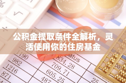 台南公积金提取条件全解析，灵活使用你的住房基金