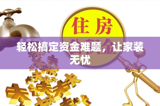 台南轻松搞定资金难题，让家装无忧