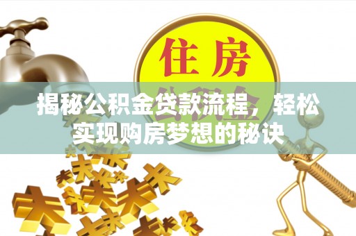 台南揭秘公积金贷款流程，轻松实现购房梦想的秘诀