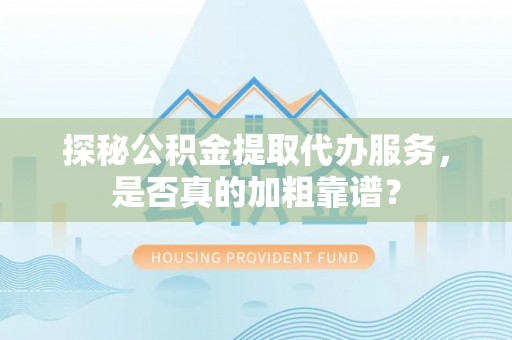 台南探秘公积金提取代办服务，是否真的加粗靠谱？