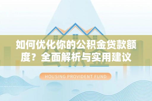 台南如何优化你的公积金贷款额度？全面解析与实用建议