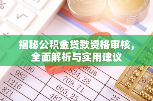 台南揭秘公积金贷款资格审核，全面解析与实用建议