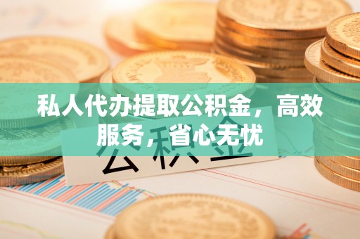台南私人代办提取公积金，高效服务，省心无忧