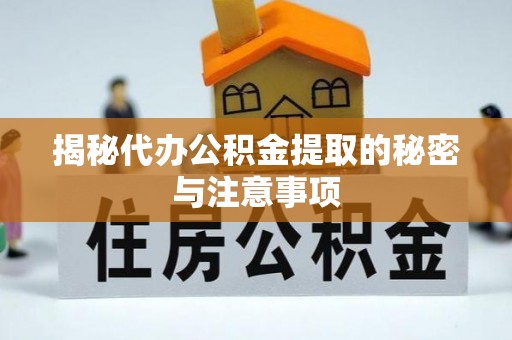 台南揭秘代办公积金提取的秘密与注意事项