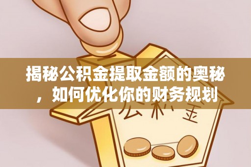 台南揭秘公积金提取金额的奥秘，如何优化你的财务规划