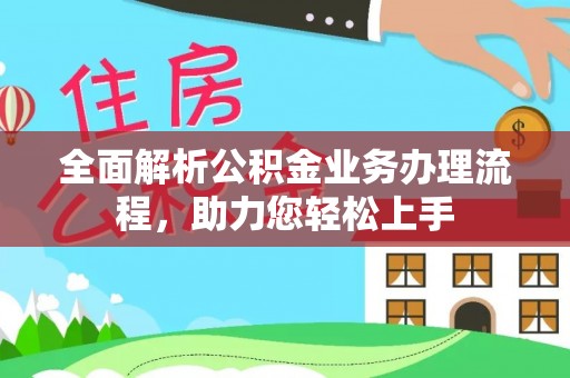 台南全面解析公积金业务办理流程，助力您轻松上手