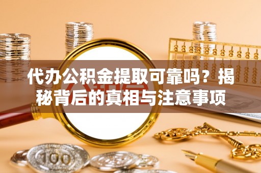 台南代办公积金提取可靠吗？揭秘背后的真相与注意事项
