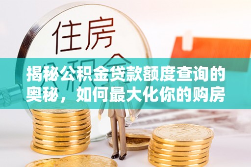 台南揭秘公积金贷款额度查询的奥秘，如何最大化你的购房资金