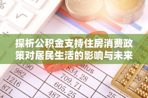 台南探析公积金支持住房消费政策对居民生活的影响与未来展望