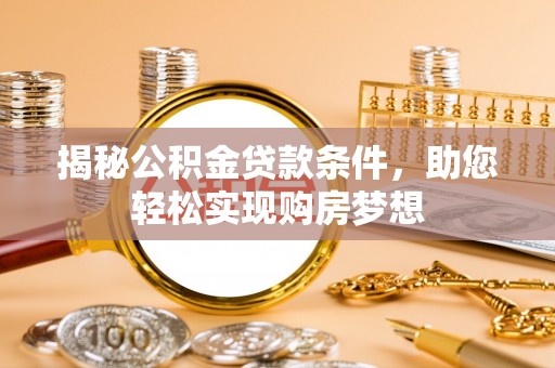 台南揭秘公积金贷款条件，助您轻松实现购房梦想