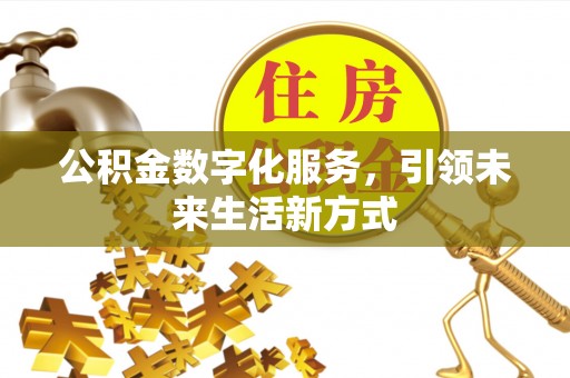 台南公积金数字化服务，引领未来生活新方式