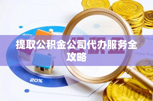 台南提取公积金公司代办服务全攻略