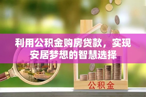 台南利用公积金购房贷款，实现安居梦想的智慧选择