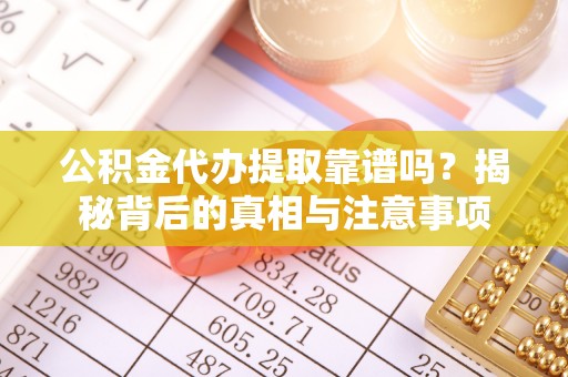 台南公积金代办提取靠谱吗？揭秘背后的真相与注意事项