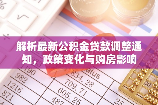 台南解析最新公积金贷款调整通知，政策变化与购房影响