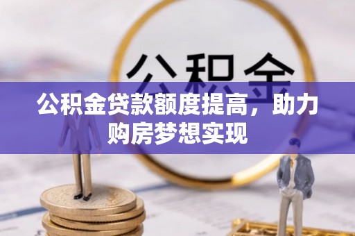 台南公积金贷款额度提高，助力购房梦想实现