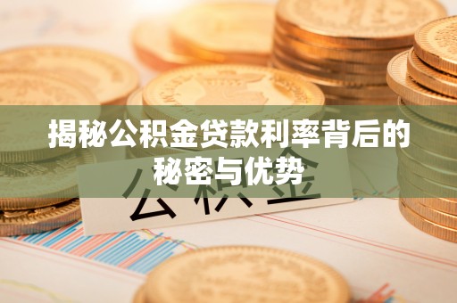 台南揭秘公积金贷款利率背后的秘密与优势