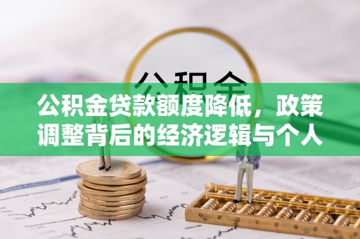 台南公积金贷款额度降低，政策调整背后的经济逻辑与个人应对策略