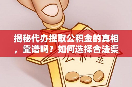 台南揭秘代办提取公积金的真相，靠谱吗？如何选择合法渠道