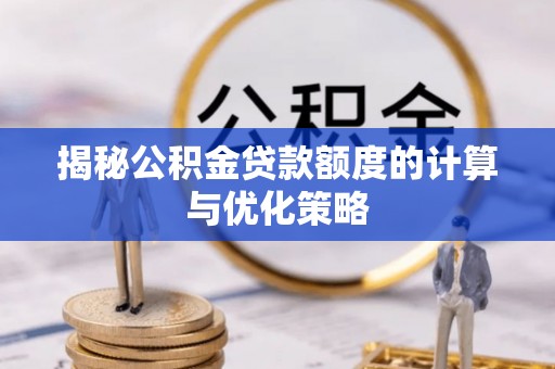台南揭秘公积金贷款额度的计算与优化策略