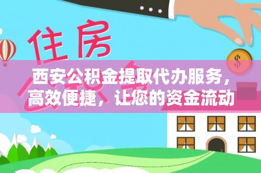 台南西安公积金提取代办服务，高效便捷，让您的资金流动更灵活