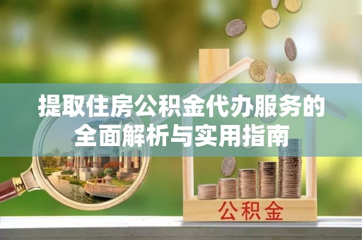 台南提取住房公积金代办服务的全面解析与实用指南