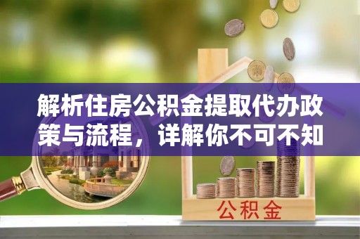 台南解析住房公积金提取代办政策与流程，详解你不可不知的关键点