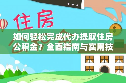 台南如何轻松完成代办提取住房公积金？全面指南与实用技巧