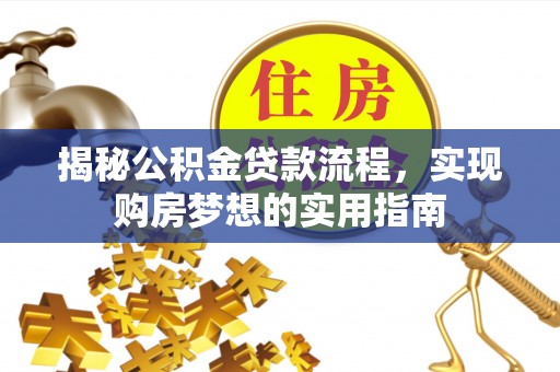 台南揭秘公积金贷款流程，实现购房梦想的实用指南