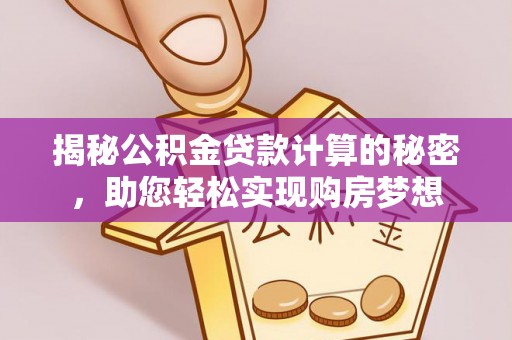 台南揭秘公积金贷款计算的秘密，助您轻松实现购房梦想