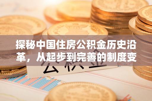 台南探秘中国住房公积金历史沿革，从起步到完善的制度变迁