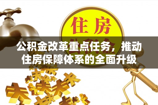 台南公积金改革重点任务，推动住房保障体系的全面升级