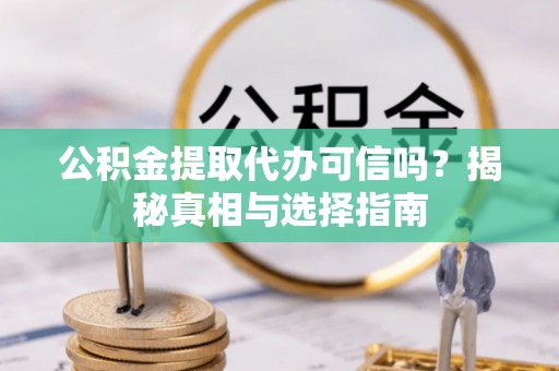 台南公积金提取代办可信吗？揭秘真相与选择指南