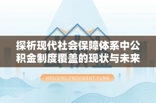台南探析现代社会保障体系中公积金制度覆盖的现状与未来