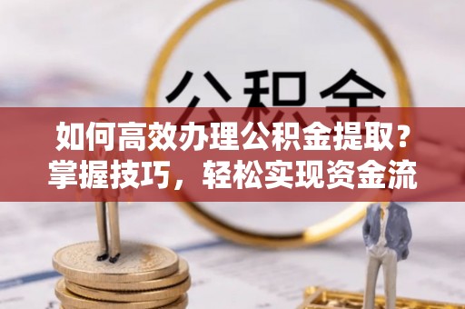 台南如何高效办理公积金提取？掌握技巧，轻松实现资金流动