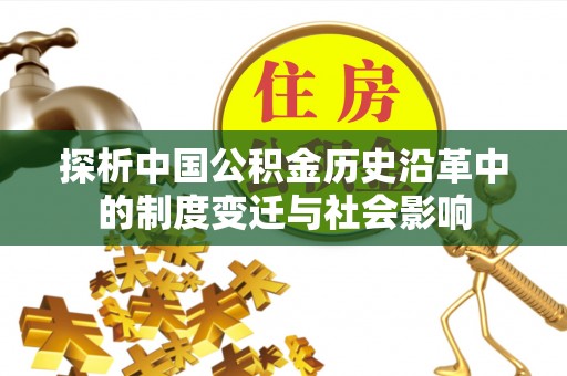 台南探析中国公积金历史沿革中的制度变迁与社会影响