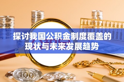 台南探讨我国公积金制度覆盖的现状与未来发展趋势