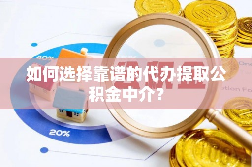 台南如何选择靠谱的代办提取公积金中介？