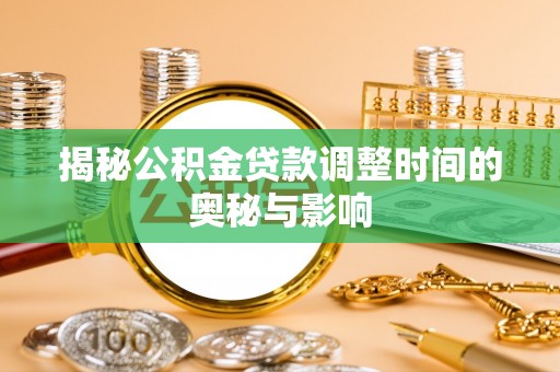 台南揭秘公积金贷款调整时间的奥秘与影响
