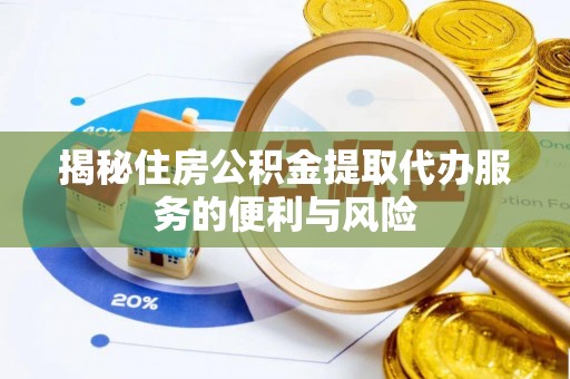 台南揭秘住房公积金提取代办服务的便利与风险